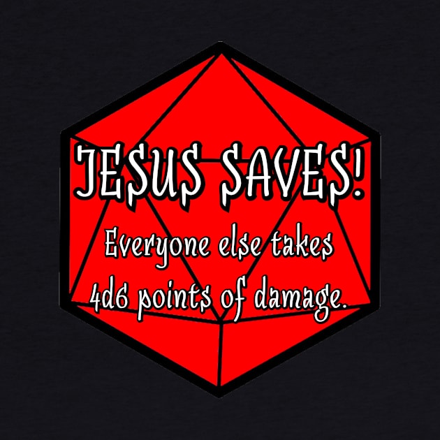 Jesus Saves! Everyone Else Takes 4d6 Points of Damage. by robertbevan